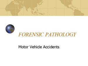 FORENSIC PATHOLOGY Motor Vehicle Accidents MOTOR VEHICLE ACCIDENTS