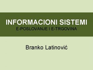 INFORMACIONI SISTEMI EPOSLOVANJE I ETRGOVINA Branko Latinovi POGLAVLJE