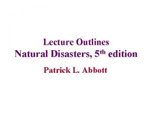 Lecture Outlines Natural Disasters 5 th edition Patrick