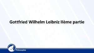 Gottfried Wilhelm Leibniz IIme partie Leibniz 1646 1716