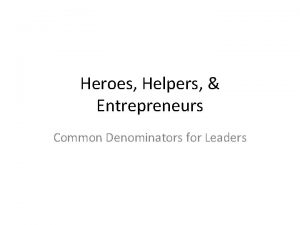 Heroes Helpers Entrepreneurs Common Denominators for Leaders Leaders