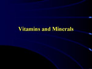 Vitamins and Minerals General Concepts Divided into two