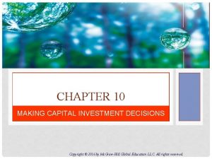 CHAPTER 10 MAKING CAPITAL INVESTMENT DECISIONS Copyright 2016