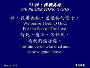 35 WE PRAISE THEE O GOD We praise