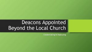 Deacons Appointed Beyond the Local Church Credentialing Deploying