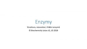 Enzymy Struktura nzvoslov tdn enzym Biochemick stav JG