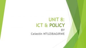 UNIT 8 ICT POLICY BY Celestin NTUZIBAGIRWE National