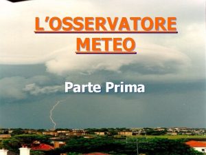 LOSSERVATORE METEO Parte Prima I LUOGHI DI OSSERVAZIONI