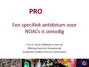 PRO Een specifiek antidotum voor NOACs is onnodig