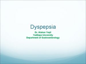 Dyspepsia Dr Atakan Yeil Yeditepe Unversity Department of