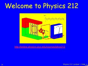 Welcome to Physics 212 http online physics uiuc