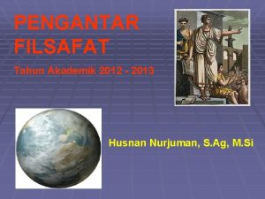 PENGANTAR FILSAFAT Tahun Akademik 2012 2013 Husnan Nurjuman