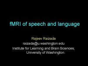 f MRI of speech and language Rajeev Raizada