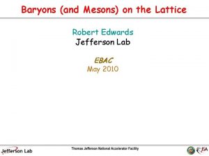 Baryons and Mesons on the Lattice Robert Edwards