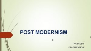 POST MODERNISM M S PARAODY FRAGMENTION Blurring Boundaries