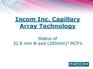 Incom Inc Capillary Array Technology Status of 32