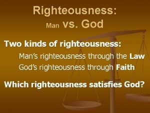 Righteousness Man vs God Two kinds of righteousness