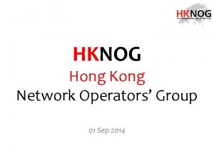 HKNOG Hong Kong Network Operators Group 01 Sep