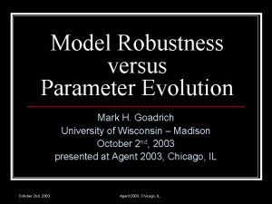 Model Robustness versus Parameter Evolution Mark H Goadrich