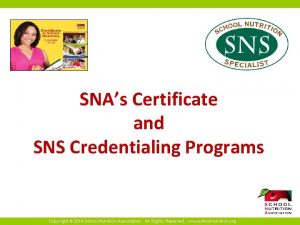 SNAs Certificate and SNS Credentialing Programs Copyright 2014
