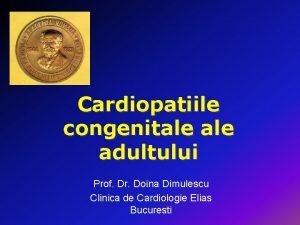 Cardiopatiile congenitale adultului Prof Dr Doina Dimulescu Clinica