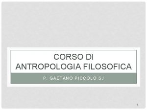 CORSO DI ANTROPOLOGIA FILOSOFICA P GAETANO PICCOLO SJ