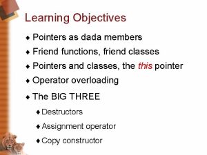 Learning Objectives Pointers as dada members Friend functions