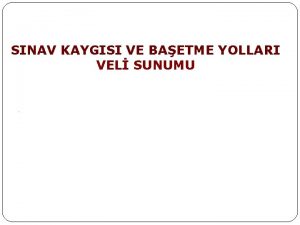 SINAV KAYGISI VE BAETME YOLLARI VEL SUNUMU NEDEN