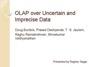 OLAP over Uncertain and Imprecise Data Doug Burdick