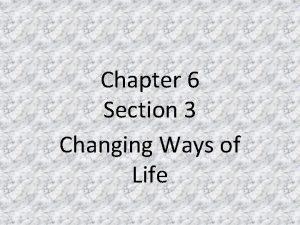 Chapter 6 Section 3 Changing Ways of Life