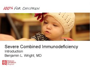 Severe Combined Immunodeficiency Introduction Benjamin L Wright MD