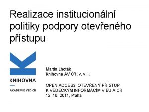 Realizace institucionln politiky podpory otevenho pstupu Martin Lhotk