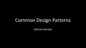 Common Design Patterns Damian Gordon Common Design Patterns