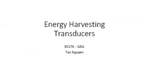 Energy Harvesting Transducers EE 174 SJSU Tan Nguyen