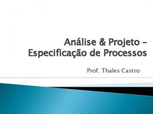 Anlise Projeto Especificao de Processos Prof Thales Castro