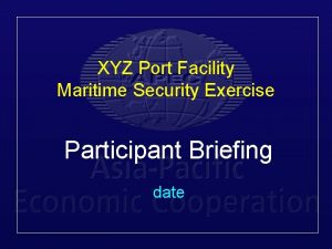 XYZ Port Facility Maritime Security Exercise Participant Briefing