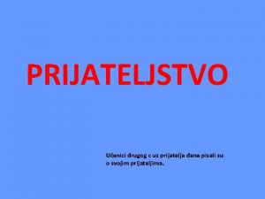 PRIJATELJSTVO Uenici drugog c uz prijatelja dana pisali