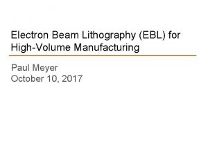 Electron Beam Lithography EBL for HighVolume Manufacturing Paul