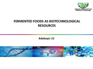 FERMENTED FOODS AS BIOTECHNOLOGICAL RESOURCES Adekoya I O