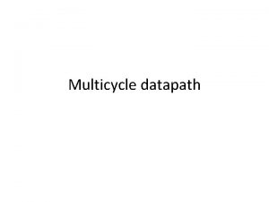 Multicycle datapath Multicycle Execution Step 1 Instruction Fetch