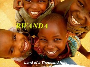 RWANDA Land of a Thousand Hills Rwanda is