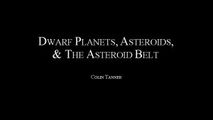 DWARF PLANETS ASTEROIDS THE ASTEROID BELT COLIN TANNER