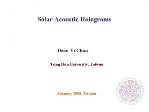 Solar Acoustic Holograms DeanYi Chou Tsing Hua University