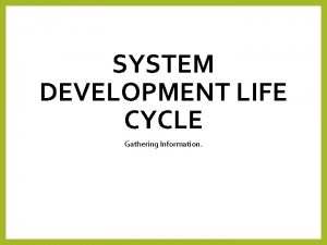 SYSTEM DEVELOPMENT LIFE CYCLE Gathering Information Lesson Objectives