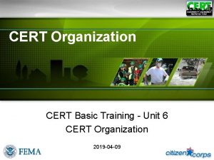 CERT Organization CERT Basic Training Unit 6 CERT