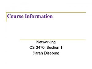 Course Information Networking CS 3470 Section 1 Sarah