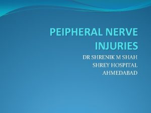 PEIPHERAL NERVE INJURIES DR SHRENIK M SHAH SHREY