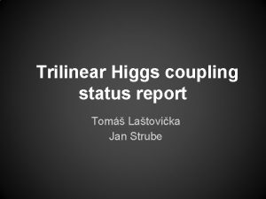 Trilinear Higgs coupling status report Tom Latovika Jan