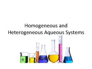 Homogeneous and Heterogeneous Aqueous Systems Key Questions What