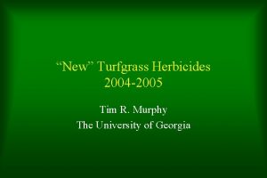 New Turfgrass Herbicides 2004 2005 Tim R Murphy